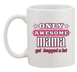 Only Awesome Mama Get Hugged A Lot Mother Gift Funny DT White Coffee 11 Oz Mug