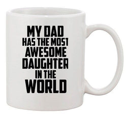 My Dad Has The Most Awesome Daughter In The World Funny Ceramic White Coffee Mug