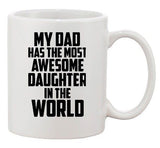 My Dad Has The Most Awesome Daughter In The World Funny Ceramic White Coffee Mug