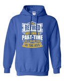 I'm Retired But I Work Part Time As A Major Pain In The Ass DT Sweatshirt Hoodie