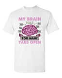 My Brain Has Too Many Tabs Open Computer Funny Adult DT T-Shirt Tee