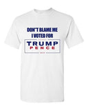 Don't Blame Me I Voted For Trump Pence 2016 Political Funny DT Adult T-Shirt Tee