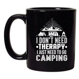 Don't Need Therapy I Just Need To Go Camping Funny DT Coffee 11 Oz Black Mug