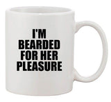 I'm Bearded For Her Pleasure Husband Wife Funny Humor Ceramic White Coffee Mug