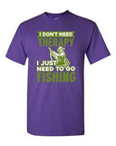 I Don't Need Therapy I Just Need To Go Fishing Fish Funny DT Adult T-Shirt Tee