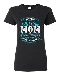 Ladies If You Met My Mom You Would Understand Funny DT T-Shirt Tee