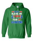 Don't Blame Me I Voted For Clinton Political USA Funny DT Sweatshirt Hoodie