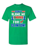 Don't Blame Me I Voted For Clinton President Political Adult DT T-Shirt Tee