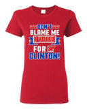 Ladies Don't Blame Me I Voted For Clinton Political Funny DT T-Shirt Tee