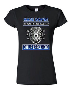 Junior Hate Cops? The Next Time You Need Help Call A Crackhead DT T-Shirt Tee