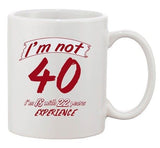 I'm Not 40 I'm 18 With 22 Years Experience Age Funny Ceramic White Coffee Mug