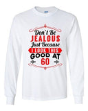 Long Sleeve Adult T-Shirt Don't Be Jealous Because I Look This Good At 60 DT