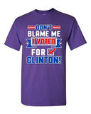 Don't Blame Me I Voted For Clinton President Political Adult DT T-Shirt Tee