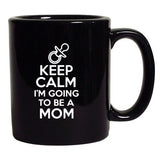 Keep Calm I'm Going To Be A Mom Funny Mothers Gift DT Black Coffee 11 Oz Mug