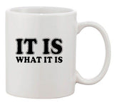 It Is What It Is Deal With It Good Life Funny Humor Ceramic White Coffee Mug