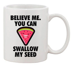 Believe Me You Can Swallow My Seed Watermelon Funny DT White Coffee 11 Oz Mug