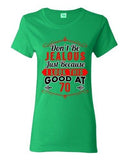 Ladies Don't Be Jealous Just Because I Look This Good At 70 Funny DT T-Shirt Tee