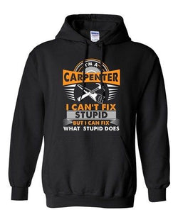 I'm A Carpenter I Can't Fix Stupid I Can Fix Stupid Does DT Sweatshirt Hoodie