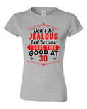 Junior Don't Be Jealous Just Because I Look This Good At 30 Funny T-Shirt Tee