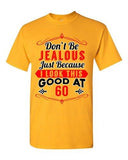 Don't Be Jealous Just Because I Look This Good At 60 Funny DT Adult T-Shirt Tee