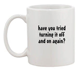 Have You Tried Turning It Off And On Again IT TV Funny Ceramic White Coffee Mug