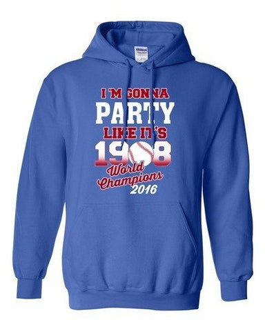 I'm Gonna Party Like It's 1908 Chicago 2016 Baseball Champs DT Sweatshirt Hoodie