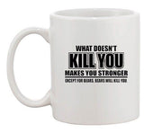 What Doesn't Kill You Makes You Stronger Except Bears Ceramic White Coffee Mug