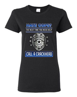 Ladies Hate Cops? The Next Time You Need Help Call A Crackhead DT T-Shirt Tee
