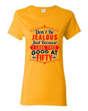 Ladies Don't Be Jealous Just Because I Look This Good At Fifty DT T-Shirt Tee