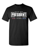 Not My President Love Hate Anti Trump Election 2016 Adult DT T-Shirt Tee