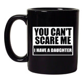 You Can't Scare Me I Have A Daughter Daddy Humor Funny DT Black Coffee 11 Oz Mug