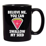 Believe Me You Can Swallow My Seed Watermelon Funny DT Black Coffee 11 Oz Mug