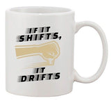 If It Shifts, It Drifts Car Race Driver Funny Humor DT Coffee 11 Oz White Mug
