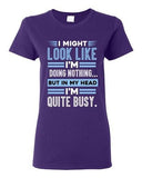 Ladies I Might Look Like Doing Nothing In My Head I'm Quite Busy DT T-Shirt Tee