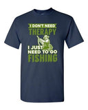 I Don't Need Therapy I Just Need To Go Fishing Fish Funny DT Adult T-Shirt Tee