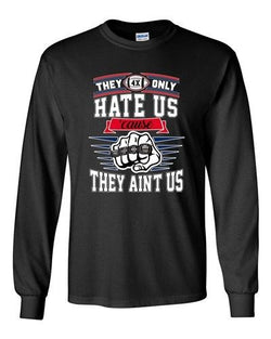 Long Sleeve Adult T-Shirt They Only Hate Us Cause They Aint Us New England DT