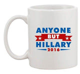 Anyone But Hillary 2016 for President Campaign Vote DT Ceramic White Coffee Mug