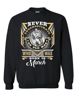 Never Underestimate Who Was Born In March Old Man Funny DT Crewneck Sweatshirt