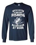 Long Sleeve Adult T-Shirt I Rather Have A Bad Day Fishing Good Day At Work DT