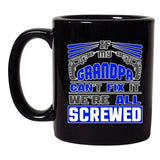 If My Grandpa Can't Fix It We're All Screwed Funny DT Coffee 11 Oz Black Mug