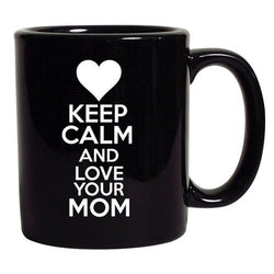 Keep Calm And Love Your Mom Mothers Gift Funny DT Black Coffee 11 Oz Mug