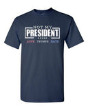 Not My President Love Hate Anti Trump Election 2016 Adult DT T-Shirt Tee