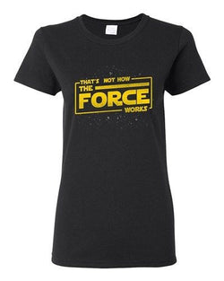 Ladies That's Not How The Force Works Dark Side Movie Parody DT T-Shirt Tee