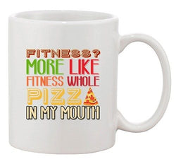 Fitness? More Like Fitness Whole Pizza In My Mouth Funny DT White Coffee Mug
