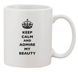 Keep Calm And Admire My Beauty Funny Dishwasher Safe Ceramic White Coffee Mug