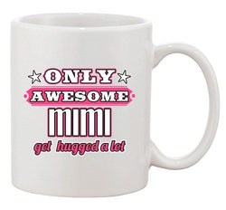 Only Awesome Mimi Get Hugged A Lot Mommy Gift Funny DT White Coffee 11 Oz Mug