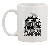 I Don't Need Therapy I Just Need To Go Camping Camp Funny DT White Coffee Mug
