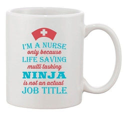 I'm A Nurse Only Because Life Saving Multi-Tasking Ninja DT White Coffee Mug