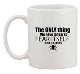 The Only Thing We Have To Fear Is Fear Itself Spiders Ceramic White Coffee Mug