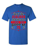 Ladies Don't Be Jealous Just Because I Look This Good At 70 Funny DT T-Shirt Tee